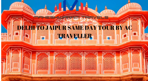 DELHI TO JAIPUR SAME DAY TOUR BY AC TRAVELLER