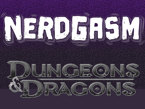 Nerdgasm - Dungeons &amp; Dragons Edition
